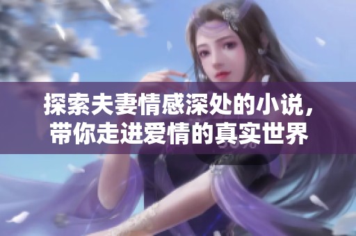 探索夫妻情感深处的小说，带你走进爱情的真实世界