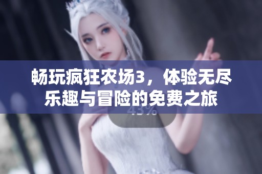畅玩疯狂农场3，体验无尽乐趣与冒险的免费之旅