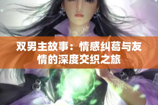 双男主故事：情感纠葛与友情的深度交织之旅
