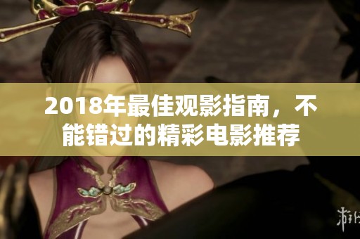 2018年最佳观影指南，不能错过的精彩电影推荐
