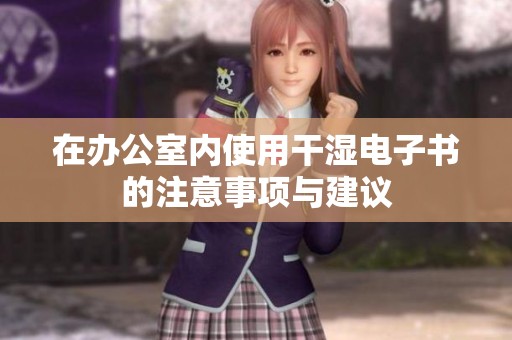 在办公室内使用干湿电子书的注意事项与建议