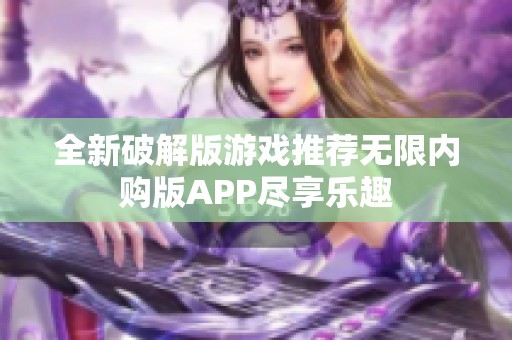 全新破解版游戏推荐无限内购版APP尽享乐趣