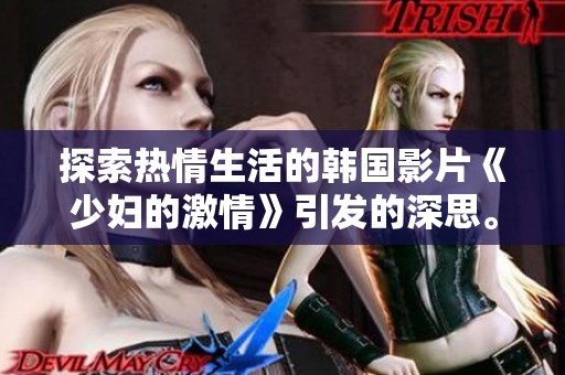 探索热情生活的韩国影片《少妇的激情》引发的深思。