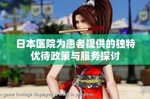 日本医院为患者提供的独特优待政策与服务探讨