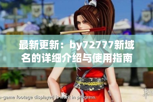 最新更新：by72777新域名的详细介绍与使用指南