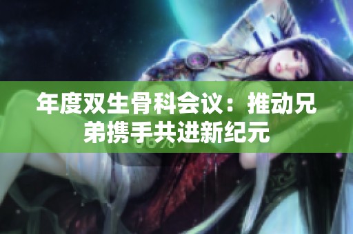 年度双生骨科会议：推动兄弟携手共进新纪元