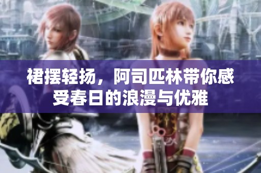 裙摆轻扬，阿司匹林带你感受春日的浪漫与优雅