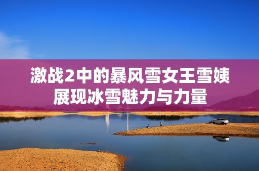 激战2中的暴风雪女王雪姨展现冰雪魅力与力量