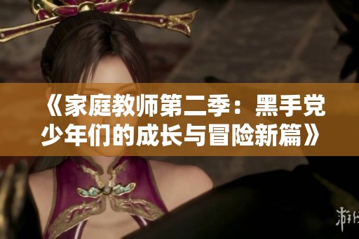 《家庭教师第二季：黑手党少年们的成长与冒险新篇》
