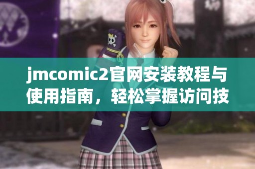 jmcomic2官网安装教程与使用指南，轻松掌握访问技巧