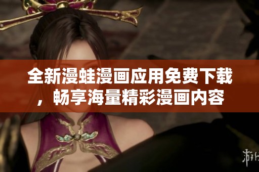 全新漫蛙漫画应用免费下载，畅享海量精彩漫画内容