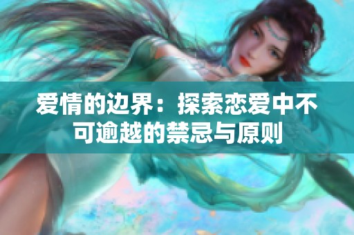 爱情的边界：探索恋爱中不可逾越的禁忌与原则