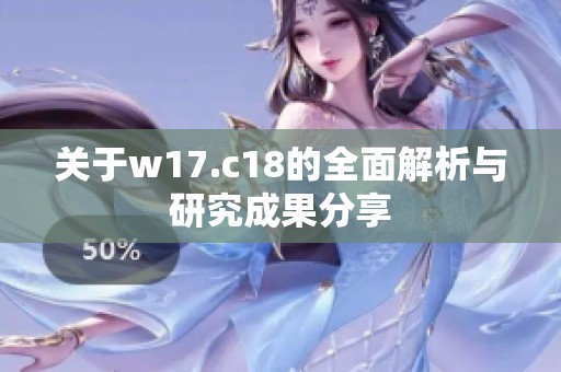 关于w17.c18的全面解析与研究成果分享