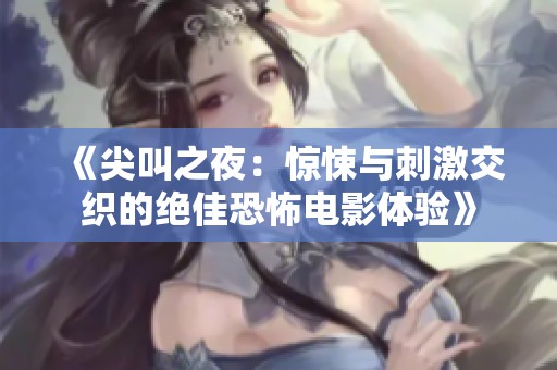 《尖叫之夜：惊悚与刺激交织的绝佳恐怖电影体验》