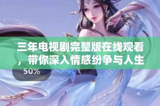 三年电视剧完整版在线观看，带你深入情感纷争与人生抉择