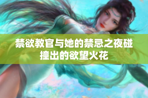 禁欲教官与她的禁忌之夜碰撞出的欲望火花
