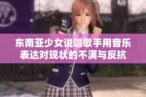 东南亚少女说唱歌手用音乐表达对现状的不满与反抗