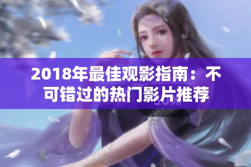 2018年最佳观影指南：不可错过的热门影片推荐