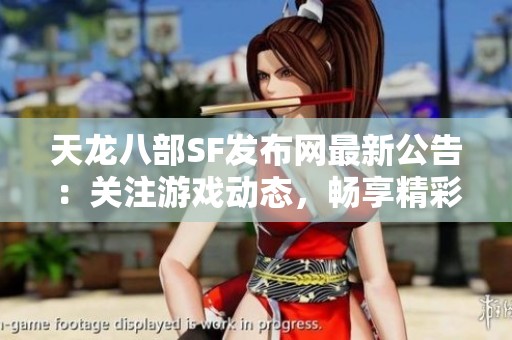 天龙八部SF发布网最新公告：关注游戏动态，畅享精彩更新！