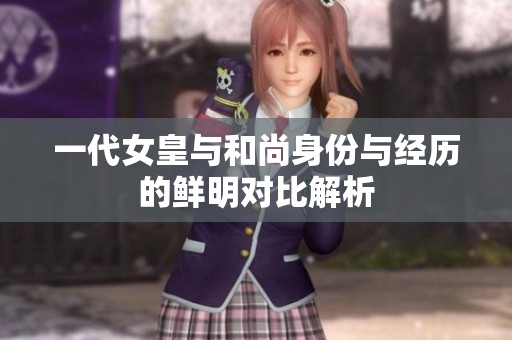 一代女皇与和尚身份与经历的鲜明对比解析
