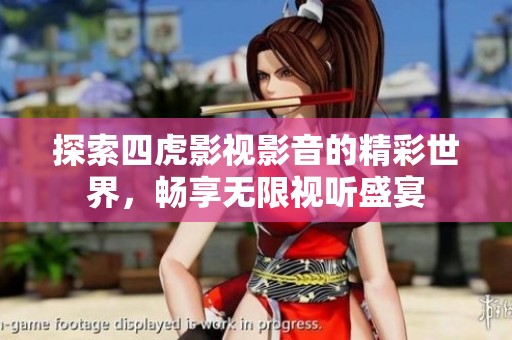 探索四虎影视影音的精彩世界，畅享无限视听盛宴
