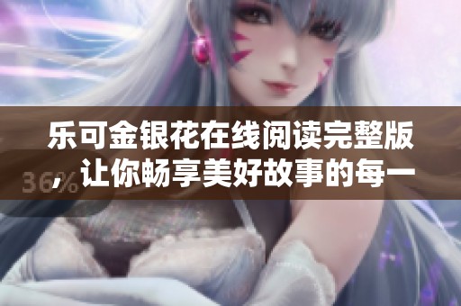 乐可金银花在线阅读完整版，让你畅享美好故事的每一章节