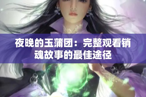 夜晚的玉蒲团：完整观看销魂故事的最佳途径