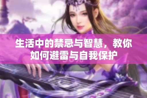 生活中的禁忌与智慧，教你如何避雷与自我保护