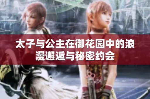 太子与公主在御花园中的浪漫邂逅与秘密约会