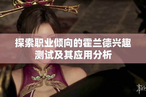 探索职业倾向的霍兰德兴趣测试及其应用分析