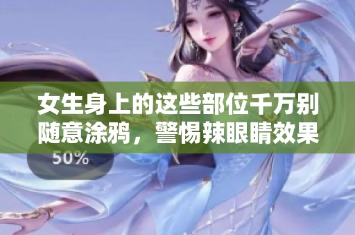女生身上的这些部位千万别随意涂鸦，警惕辣眼睛效果
