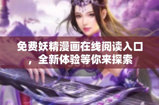 免费妖精漫画在线阅读入口，全新体验等你来探索