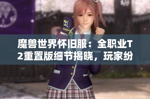 魔兽世界怀旧服：全职业T2重置版细节揭晓，玩家纷纷心动