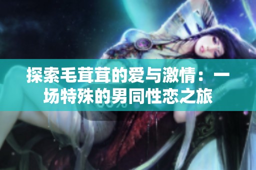 探索毛茸茸的爱与激情：一场特殊的男同性恋之旅
