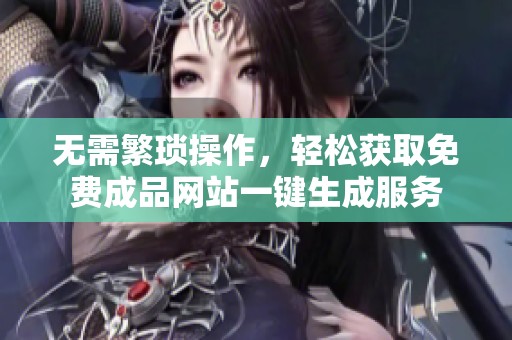 无需繁琐操作，轻松获取免费成品网站一键生成服务