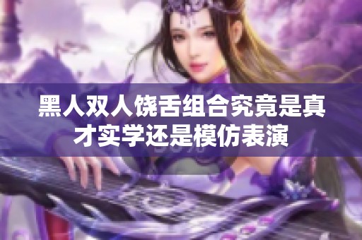 黑人双人饶舌组合究竟是真才实学还是模仿表演