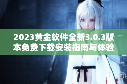 2023黄金软件全新3.0.3版本免费下载安装指南与体验分享