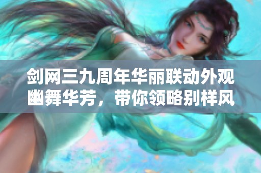 剑网三九周年华丽联动外观幽舞华芳，带你领略别样风采