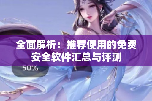 全面解析：推荐使用的免费安全软件汇总与评测