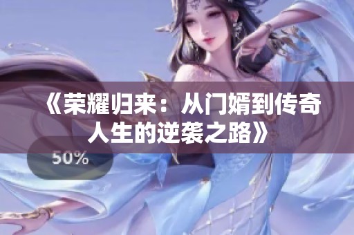 《荣耀归来：从门婿到传奇人生的逆袭之路》