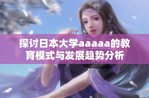 探讨日本大学aaaaa的教育模式与发展趋势分析