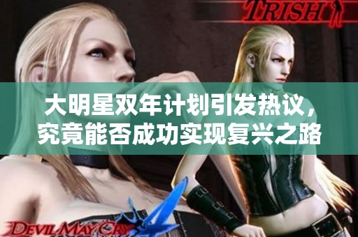 大明星双年计划引发热议，究竟能否成功实现复兴之路