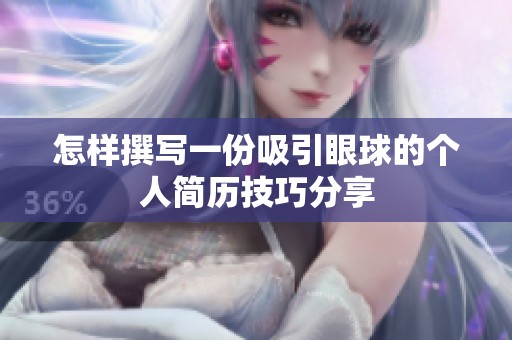 怎样撰写一份吸引眼球的个人简历技巧分享