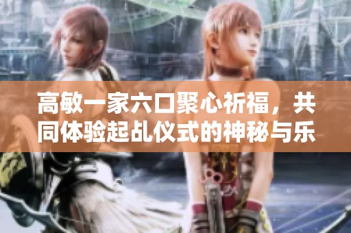 高敏一家六口聚心祈福，共同体验起乩仪式的神秘与乐趣