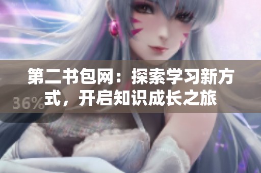 第二书包网：探索学习新方式，开启知识成长之旅
