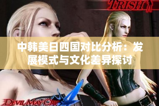 中韩美日四国对比分析：发展模式与文化差异探讨