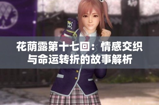 花荫露第十七回：情感交织与命运转折的故事解析