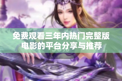 免费观看三年内热门完整版电影的平台分享与推荐