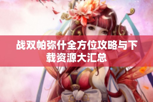 战双帕弥什全方位攻略与下载资源大汇总
