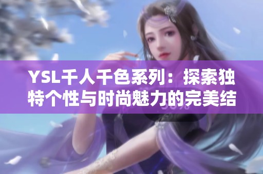 YSL千人千色系列：探索独特个性与时尚魅力的完美结合